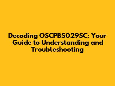 Decoding OSCPBS029SC: Your Guide to Understanding and Troubleshooting