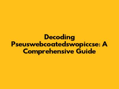 Decoding Pseuswebcoatedswopiccse: A Comprehensive Guide