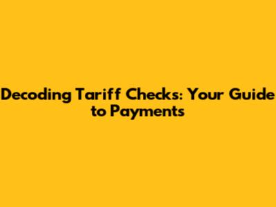 Decoding Tariff Checks: Your Guide to Payments