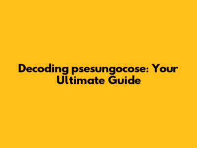 Decoding psesungocose: Your Ultimate Guide