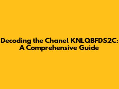 Decoding the Chanel KNLQBFDS2C: A Comprehensive Guide