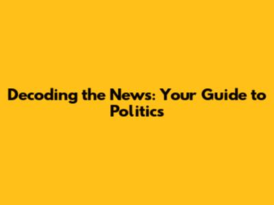 Decoding the News: Your Guide to Politics