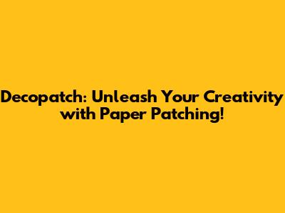 Decopatch: Unleash Your Creativity with Paper Patching!