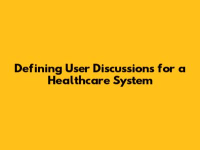 Defining User Discussions for a Healthcare System