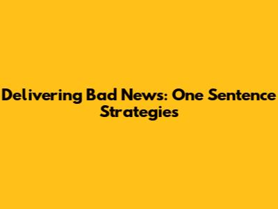 Delivering Bad News: One Sentence Strategies