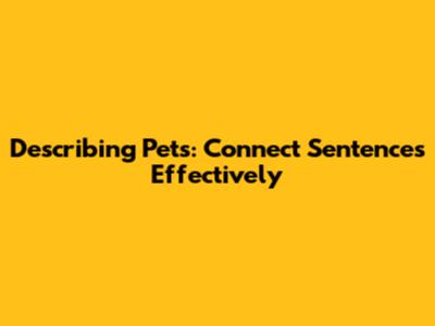 Describing Pets: Connect Sentences Effectively
