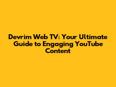 Devrim Web TV: Your Ultimate Guide to Engaging YouTube Content