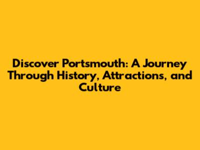Discover Portsmouth: A Journey Through History, Attractions, and Culture