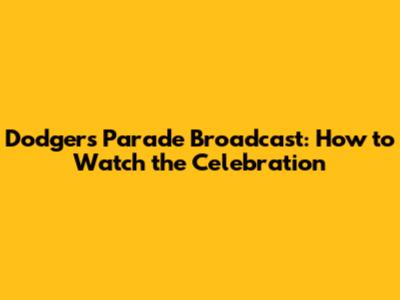 Dodgers Parade Broadcast: How to Watch the Celebration