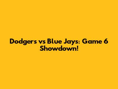 Dodgers vs Blue Jays: Game 6 Showdown!