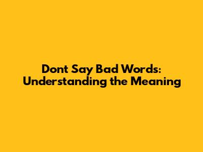Don't Say Bad Words: Understanding the Meaning