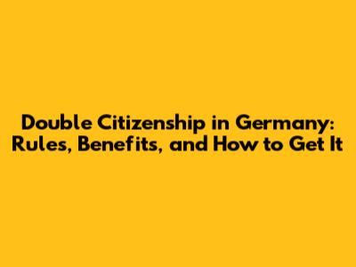 Double Citizenship in Germany: Rules, Benefits, and How to Get It