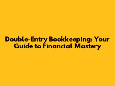Double-Entry Bookkeeping: Your Guide to Financial Mastery