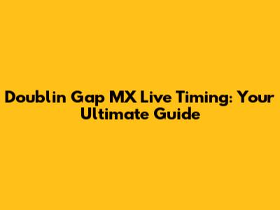 Doublin Gap MX Live Timing: Your Ultimate Guide