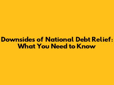 Downsides of National Debt Relief: What You Need to Know