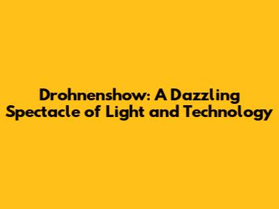 Drohnenshow: A Dazzling Spectacle of Light and Technology