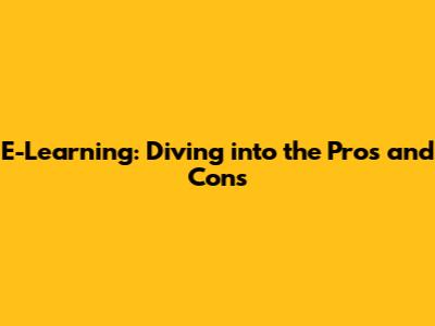 E-Learning: Diving into the Pros and Cons