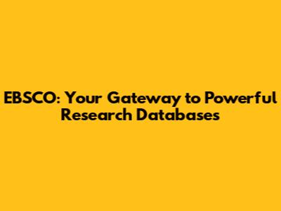 EBSCO: Your Gateway to Powerful Research Databases