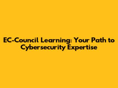 EC-Council Learning: Your Path to Cybersecurity Expertise