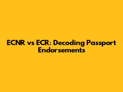 ECNR vs ECR: Decoding Passport Endorsements