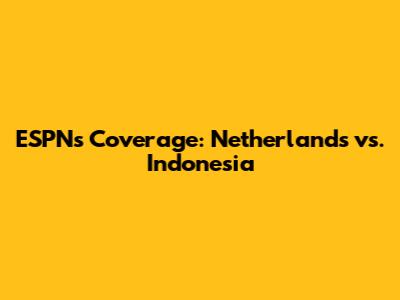 ESPN's Coverage: Netherlands vs. Indonesia