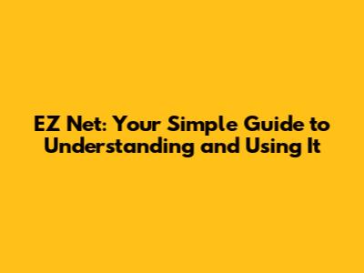 EZ Net: Your Simple Guide to Understanding and Using It