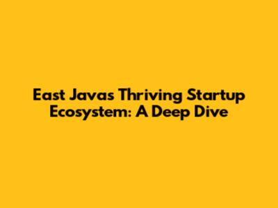 East Java's Thriving Startup Ecosystem: A Deep Dive