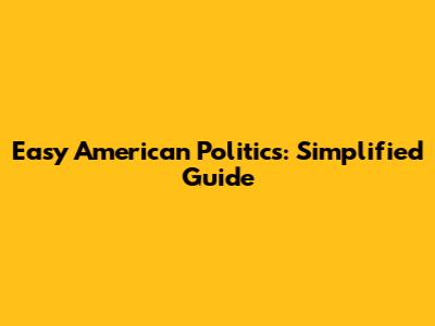 Easy American Politics: Simplified Guide
