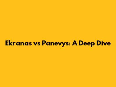 Ekranas vs Panevys: A Deep Dive