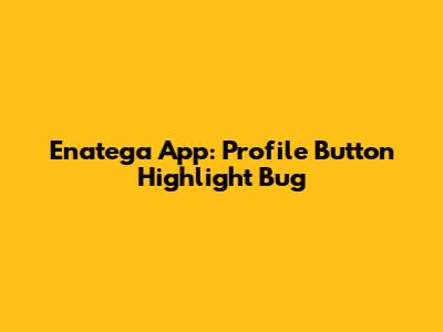 Enatega App: Profile Button Highlight Bug