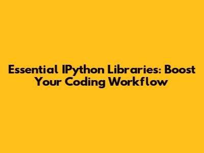 Essential IPython Libraries: Boost Your Coding Workflow