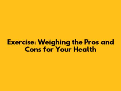 Exercise: Weighing the Pros and Cons for Your Health