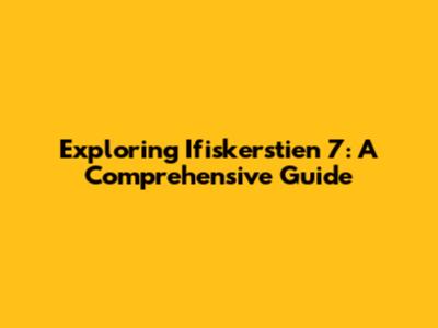 Exploring Ifiskerstien 7: A Comprehensive Guide