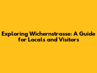 Exploring Wichernstrasse: A Guide for Locals and Visitors