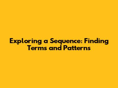 Exploring a Sequence: Finding Terms and Patterns