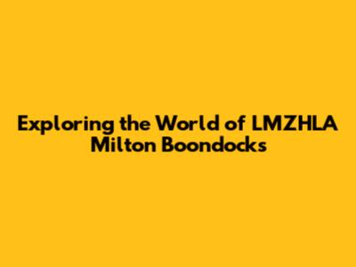 Exploring the World of LMZHLA Milton Boondocks