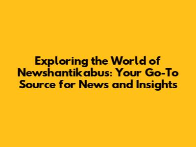 Exploring the World of Newshantikabus: Your Go-To Source for News and Insights