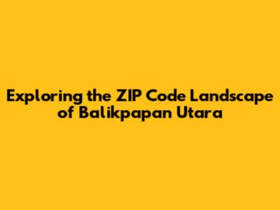 Exploring the ZIP Code Landscape of Balikpapan Utara