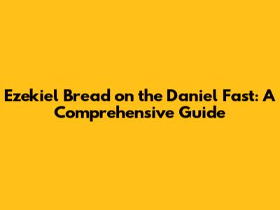 Ezekiel Bread on the Daniel Fast: A Comprehensive Guide