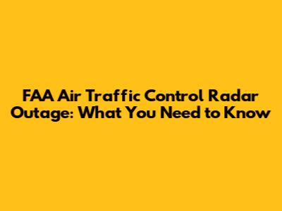 FAA Air Traffic Control Radar Outage: What You Need to Know