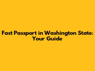 Fast Passport in Washington State: Your Guide