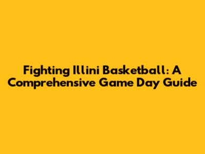 Fighting Illini Basketball: A Comprehensive Game Day Guide