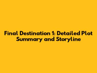 Final Destination 1: Detailed Plot Summary and Storyline