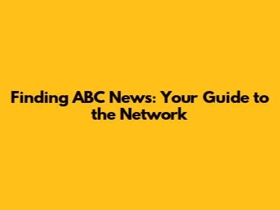 Finding ABC News: Your Guide to the Network