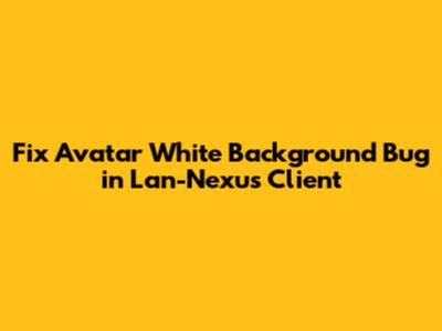 Fix Avatar White Background Bug in Lan-Nexus Client