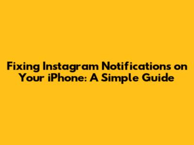 Fixing Instagram Notifications on Your iPhone: A Simple Guide