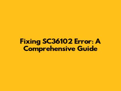 Fixing SC36102 Error: A Comprehensive Guide