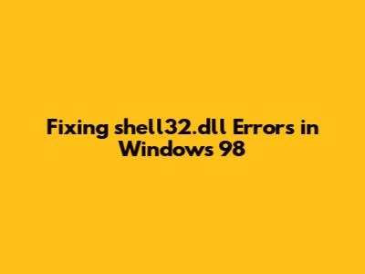 Fixing shell32.dll Errors in Windows 98