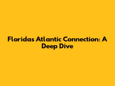 Florida's Atlantic Connection: A Deep Dive