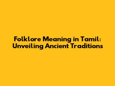 Folklore Meaning in Tamil: Unveiling Ancient Traditions